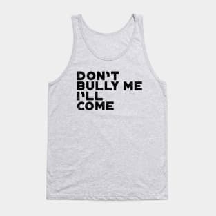 Don't Bully Me I'll Come Funny Tank Top